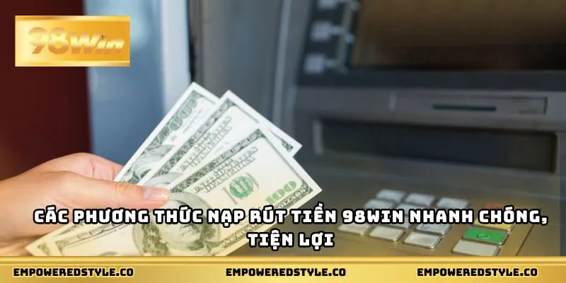 Các phương thức nạp rút tiền 98WIN nhanh chóng, tiện lợi