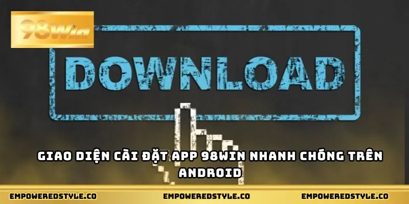 Giao diện cài đặt app 98WIN nhanh chóng trên Android