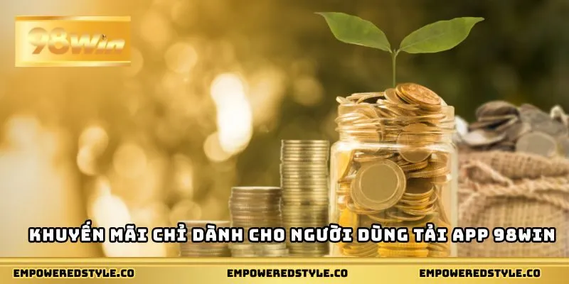Khuyến mãi chỉ dành cho người dùng tải app 98WIN