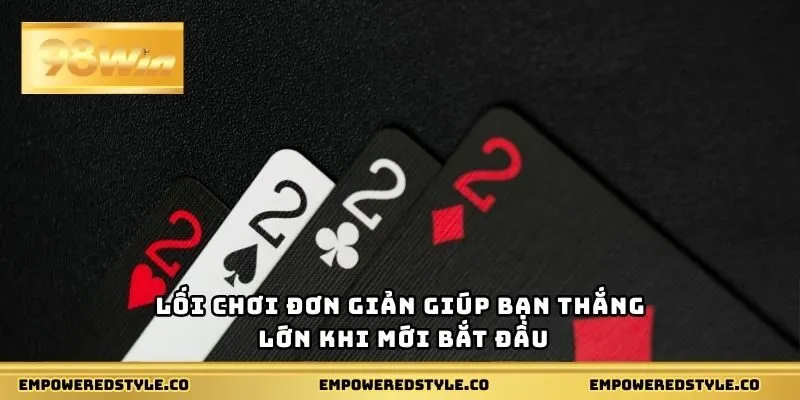 Lối chơi đơn giản giúp bạn thắng lớn khi mới bắt đầu