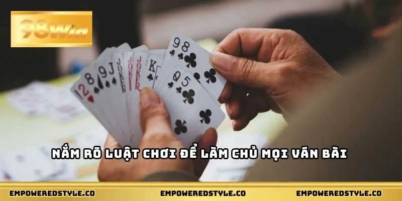 Nắm rõ luật chơi để làm chủ mọi ván bài 