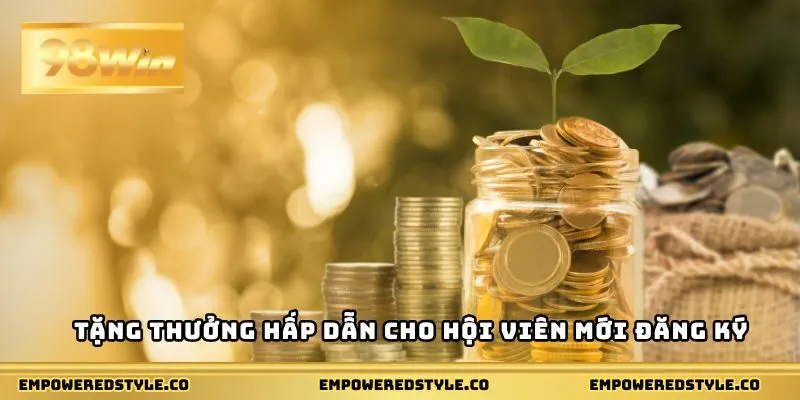 Tặng thưởng hấp dẫn cho hội viên mới đăng ký