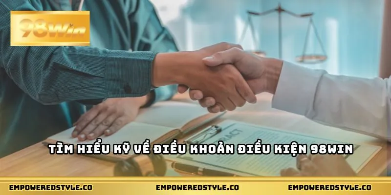 Tìm hiểu kỹ về điều khoản điều kiện 98Win