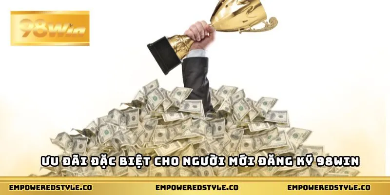 Ưu đãi đặc biệt cho người mới đăng ký 98WIN