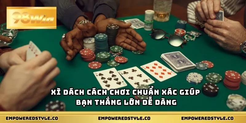 Xì dách cách chơi chuẩn xác giúp bạn thắng lớn dễ dàng